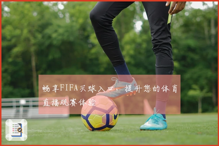 畅享FIFA买球入口，提升您的体育直播观赛体验